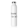 Slim Water Bottle — "I'm Honest, Don't Be A..." Minimalist White Stainless Bottle